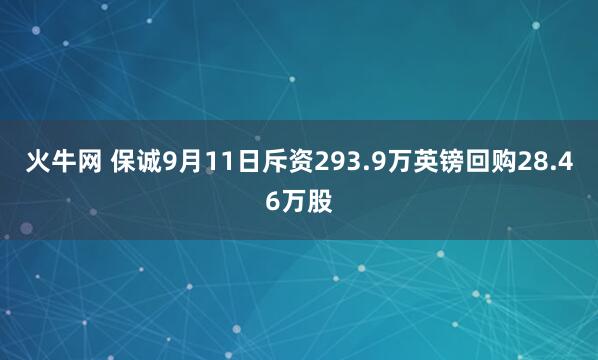 火牛网 保诚9月11日斥资293.9万英镑回购28.46万股